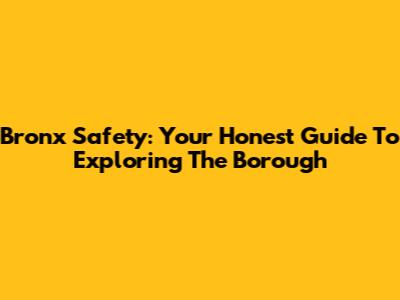 Bronx Safety: Your Honest Guide To Exploring The Borough