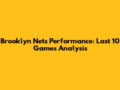 Brooklyn Nets' Performance: Last 10 Games Analysis