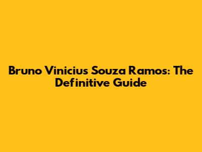Bruno Vinicius Souza Ramos: The Definitive Guide