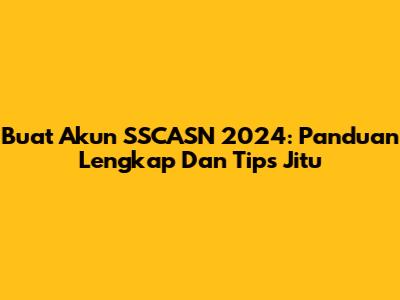 Buat Akun SSCASN 2024: Panduan Lengkap Dan Tips Jitu