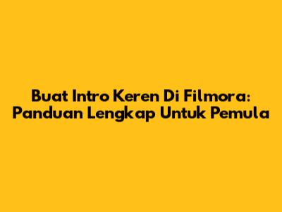 Buat Intro Keren Di Filmora: Panduan Lengkap Untuk Pemula