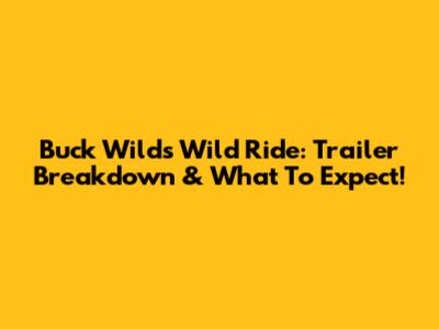 Buck Wild's Wild Ride: Trailer Breakdown & What To Expect!
