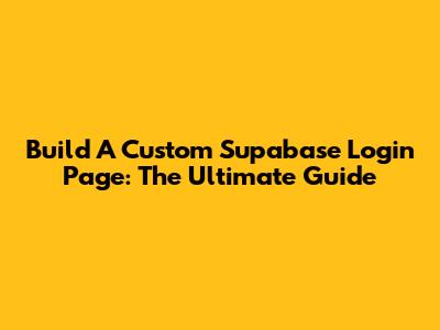 Build A Custom Supabase Login Page: The Ultimate Guide