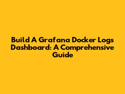 Build A Grafana Docker Logs Dashboard: A Comprehensive Guide