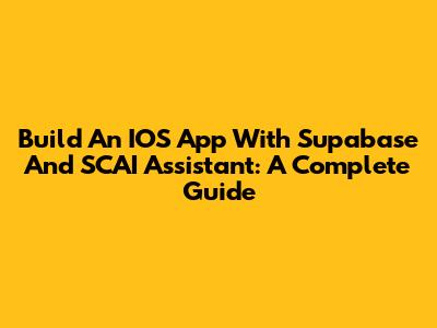 Build An IOS App With Supabase And SCAI Assistant: A Complete Guide