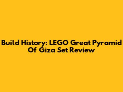 Build History: LEGO Great Pyramid Of Giza Set Review