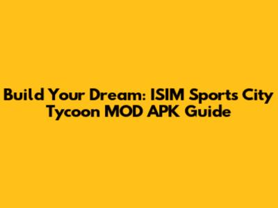 Build Your Dream: ISIM Sports City Tycoon MOD APK Guide
