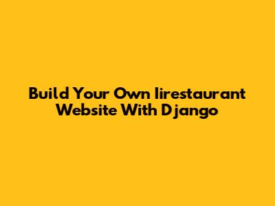 Build Your Own Iirestaurant Website With Django