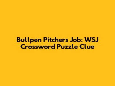 Bullpen Pitcher's Job: WSJ Crossword Puzzle Clue