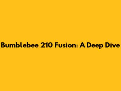 Bumblebee 210 Fusion: A Deep Dive