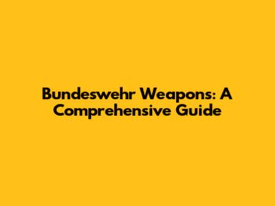 Bundeswehr Weapons: A Comprehensive Guide