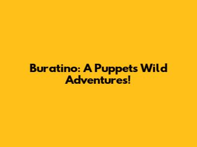 Buratino: A Puppet's Wild Adventures!