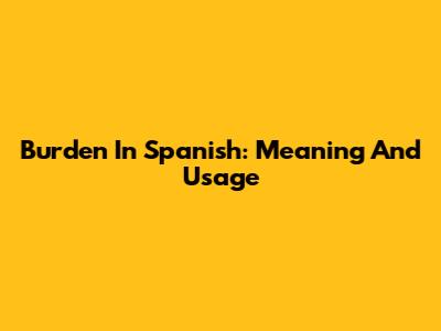 Burden In Spanish: Meaning And Usage