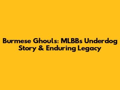 Burmese Ghouls: MLBB's Underdog Story & Enduring Legacy