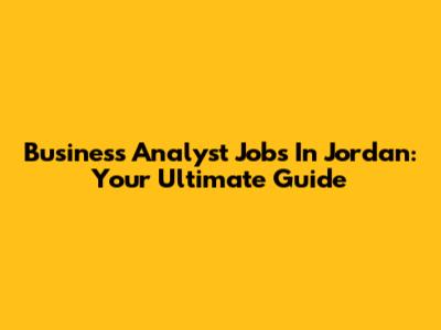 Business Analyst Jobs In Jordan: Your Ultimate Guide