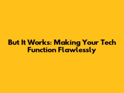 But It Works: Making Your Tech Function Flawlessly