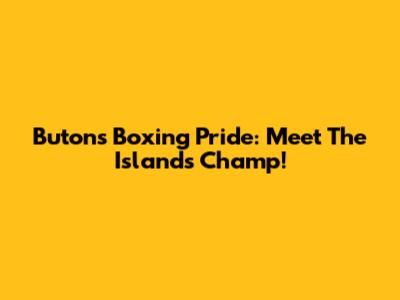Buton's Boxing Pride: Meet The Island's Champ!