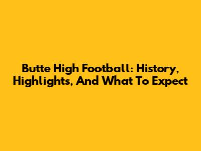 Butte High Football: History, Highlights, And What To Expect