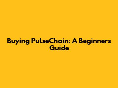 Buying PulseChain: A Beginner's Guide
