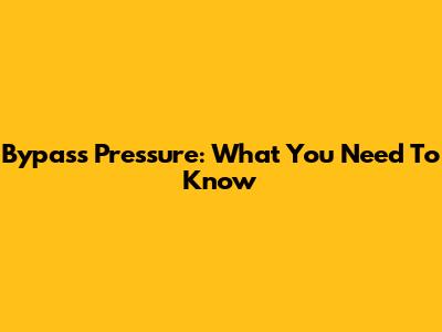Bypass Pressure: What You Need To Know