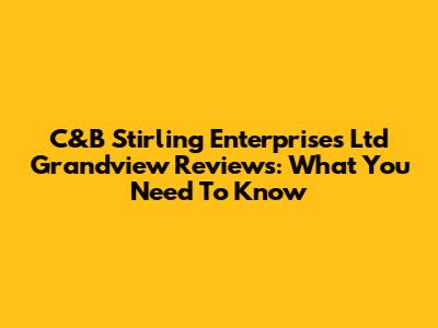 C&B Stirling Enterprises Ltd Grandview Reviews: What You Need To Know