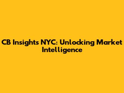 CB Insights NYC: Unlocking Market Intelligence