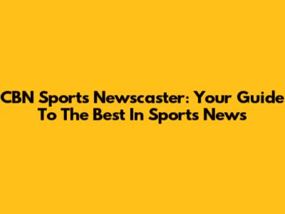 CBN Sports Newscaster: Your Guide To The Best In Sports News