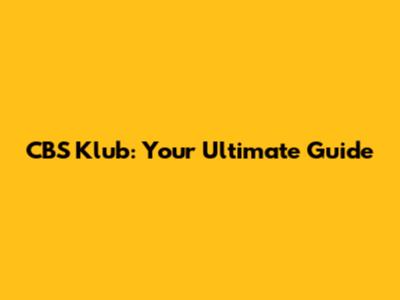 CBS Klub: Your Ultimate Guide