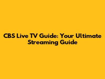 CBS Live TV Guide: Your Ultimate Streaming Guide