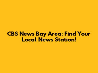 CBS News Bay Area: Find Your Local News Station!