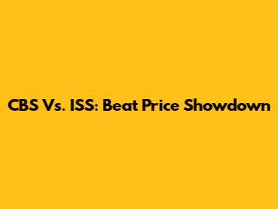 CBS Vs. ISS: Beat Price Showdown