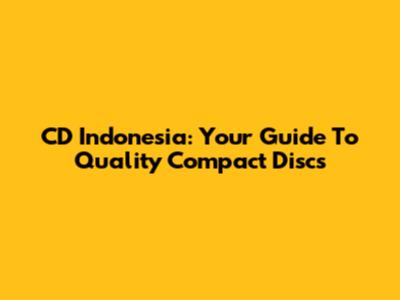 CD Indonesia: Your Guide To Quality Compact Discs