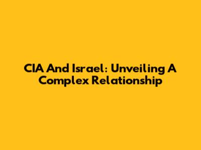 CIA And Israel: Unveiling A Complex Relationship