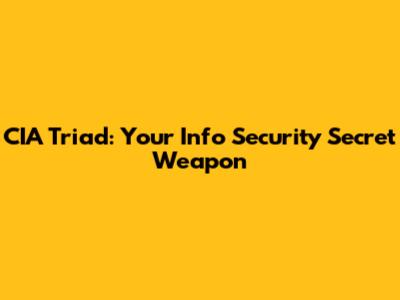 CIA Triad: Your Info Security Secret Weapon