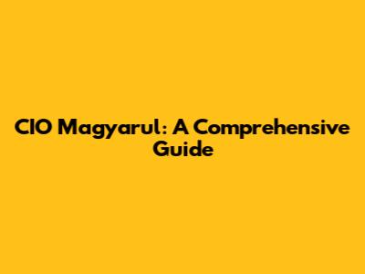 CIO Magyarul: A Comprehensive Guide
