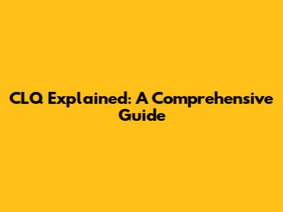 CLQ Explained: A Comprehensive Guide
