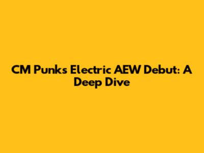 CM Punk's Electric AEW Debut: A Deep Dive