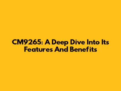 CM9265: A Deep Dive Into Its Features And Benefits
