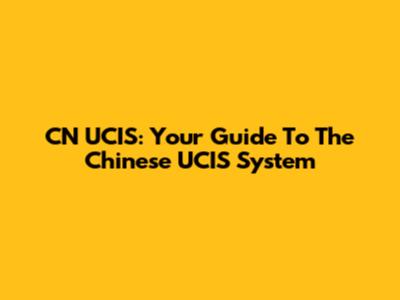 CN UCIS: Your Guide To The Chinese UCIS System