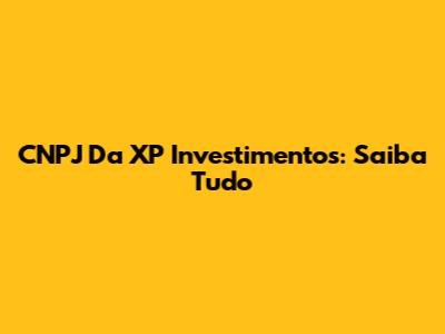 CNPJ Da XP Investimentos: Saiba Tudo