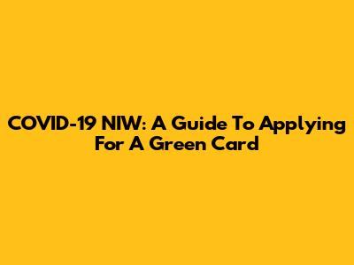 COVID-19 NIW: A Guide To Applying For A Green Card