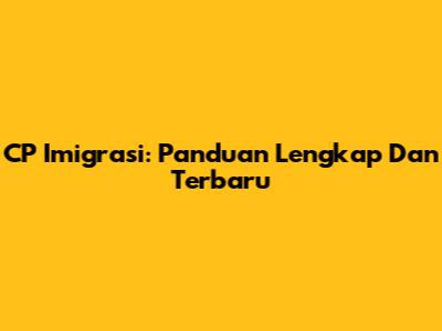 CP Imigrasi: Panduan Lengkap Dan Terbaru