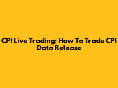 CPI Live Trading: How To Trade CPI Data Release