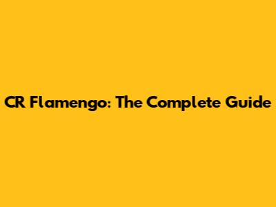 CR Flamengo: The Complete Guide