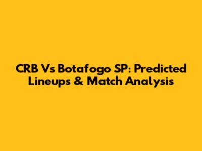 CRB Vs Botafogo SP: Predicted Lineups & Match Analysis
