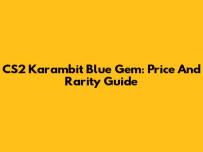 CS2 Karambit Blue Gem: Price And Rarity Guide
