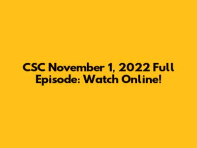 CSC November 1, 2022 Full Episode: Watch Online!