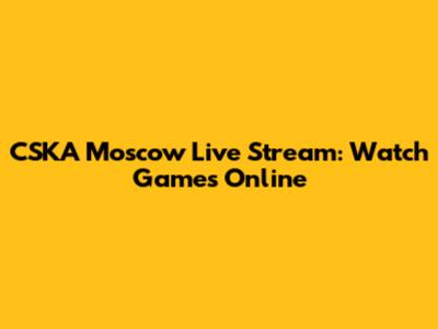 CSKA Moscow Live Stream: Watch Games Online