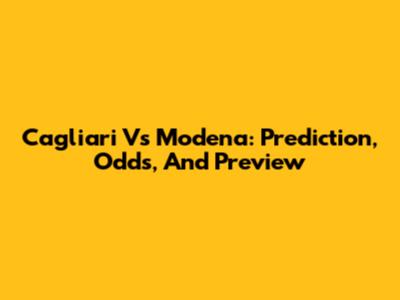 Cagliari Vs Modena: Prediction, Odds, And Preview