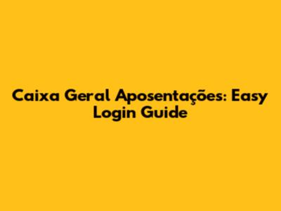 Caixa Geral Aposentações: Easy Login Guide